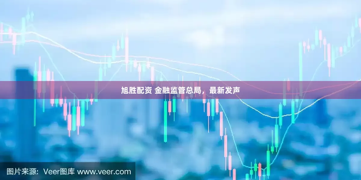 旭胜配资 金融监管总局，最新发声