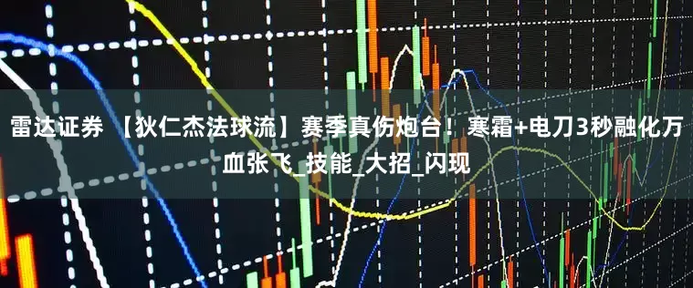 雷达证券 【狄仁杰法球流】赛季真伤炮台！寒霜+电刀3秒融化万血张飞_技能_大招_闪现